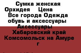 Сумка женская “Орхидея“ › Цена ­ 3 300 - Все города Одежда, обувь и аксессуары » Аксессуары   . Хабаровский край,Комсомольск-на-Амуре г.